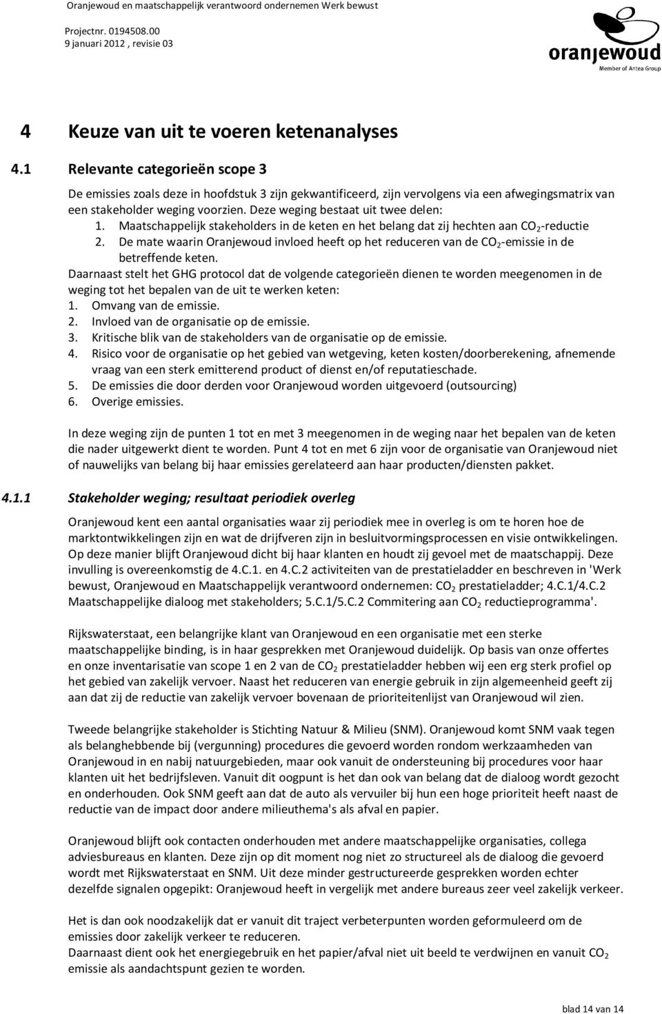 Deze weging bestaat uit twee delen: 1. Maatschappelijk stakeholders in de keten en het belang dat zij hechten aan CO 2 -reductie 2.