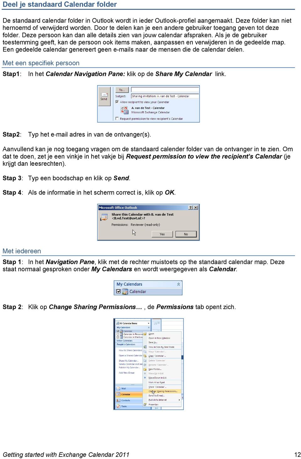 Als je de gebruiker toestemming geeft, kan de persoon ook items maken, aanpassen en verwijderen in de gedeelde map. Een gedeelde calendar genereert geen e-mails naar de mensen die de calendar delen.