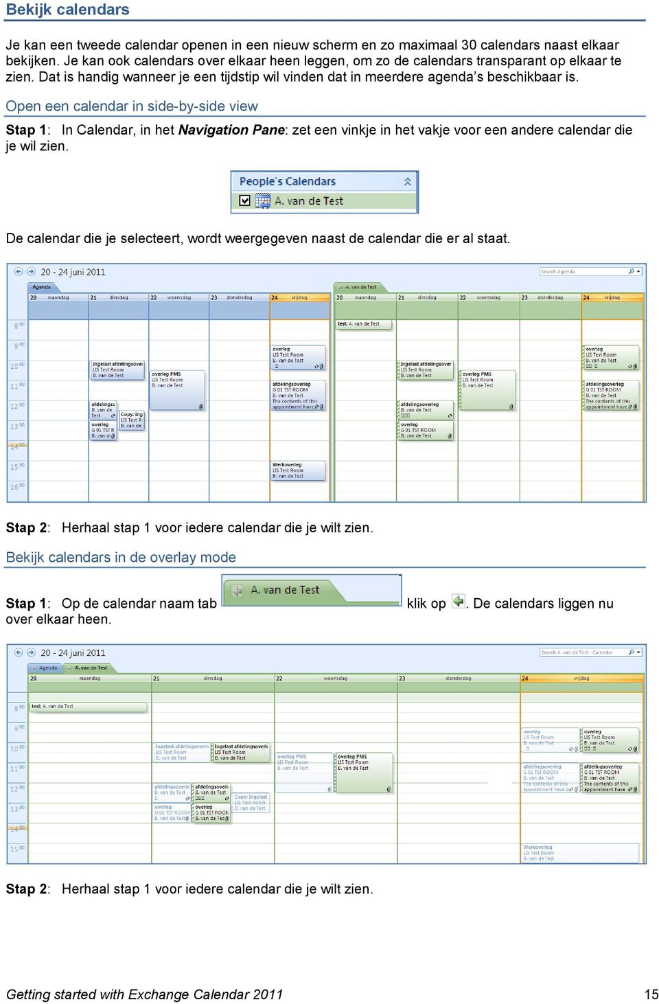 Open een calendar in side-by-side view Stap 1: In Calendar, in het Navigation Pane: zet een vinkje in het vakje voor een andere calendar die je wil zien.