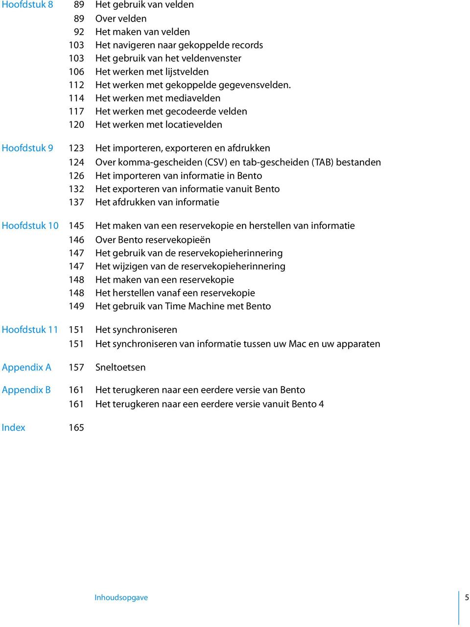 114 Het werken met mediavelden 117 Het werken met gecodeerde velden 120 Het werken met locatievelden Hoofdstuk 9 123 Het importeren, exporteren en afdrukken 124 Over komma-gescheiden (CSV) en