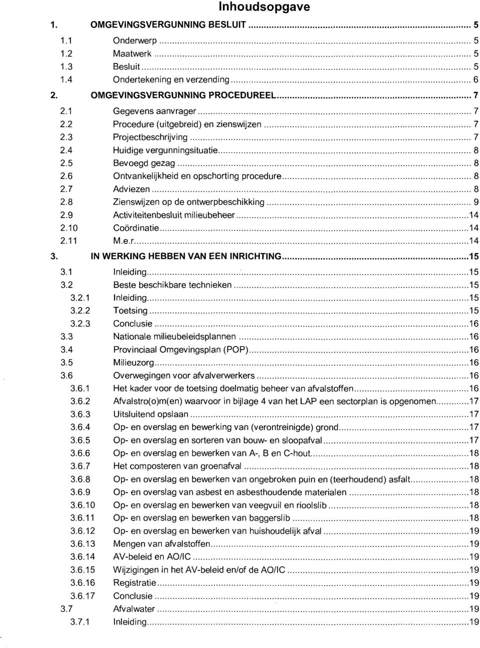 8 Zienswijzen op de ontwerpbeschikking 9 2.9 Activiteitenbesluit milieubeheer 14 2.10 Coördinatie 14 2.11 M.e.r 14 IN WERKING HEBBEN VAN EEN INRICHTING 15 3.1 Inleiding 15 3.