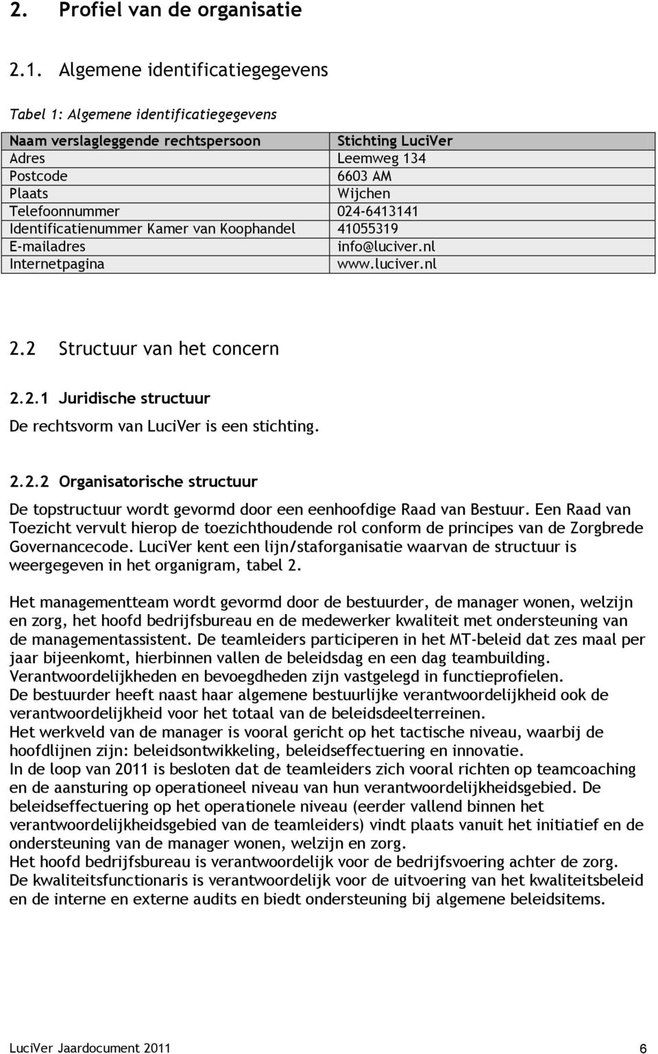 024-6413141 Identificatienummer Kamer van Koophandel 41055319 E-mailadres info@luciver.nl Internetpagina www.luciver.nl 2.2 Structuur van het concern 2.2.1 Juridische structuur De rechtsvorm van LuciVer is een stichting.