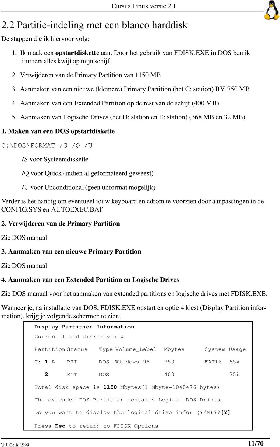 Aanmaken van een Extended Partition op de rest van de schijf (400 MB) 5. Aanmaken van Logische Drives (het D: station en E: station) (368 MB en 32 MB) 1.