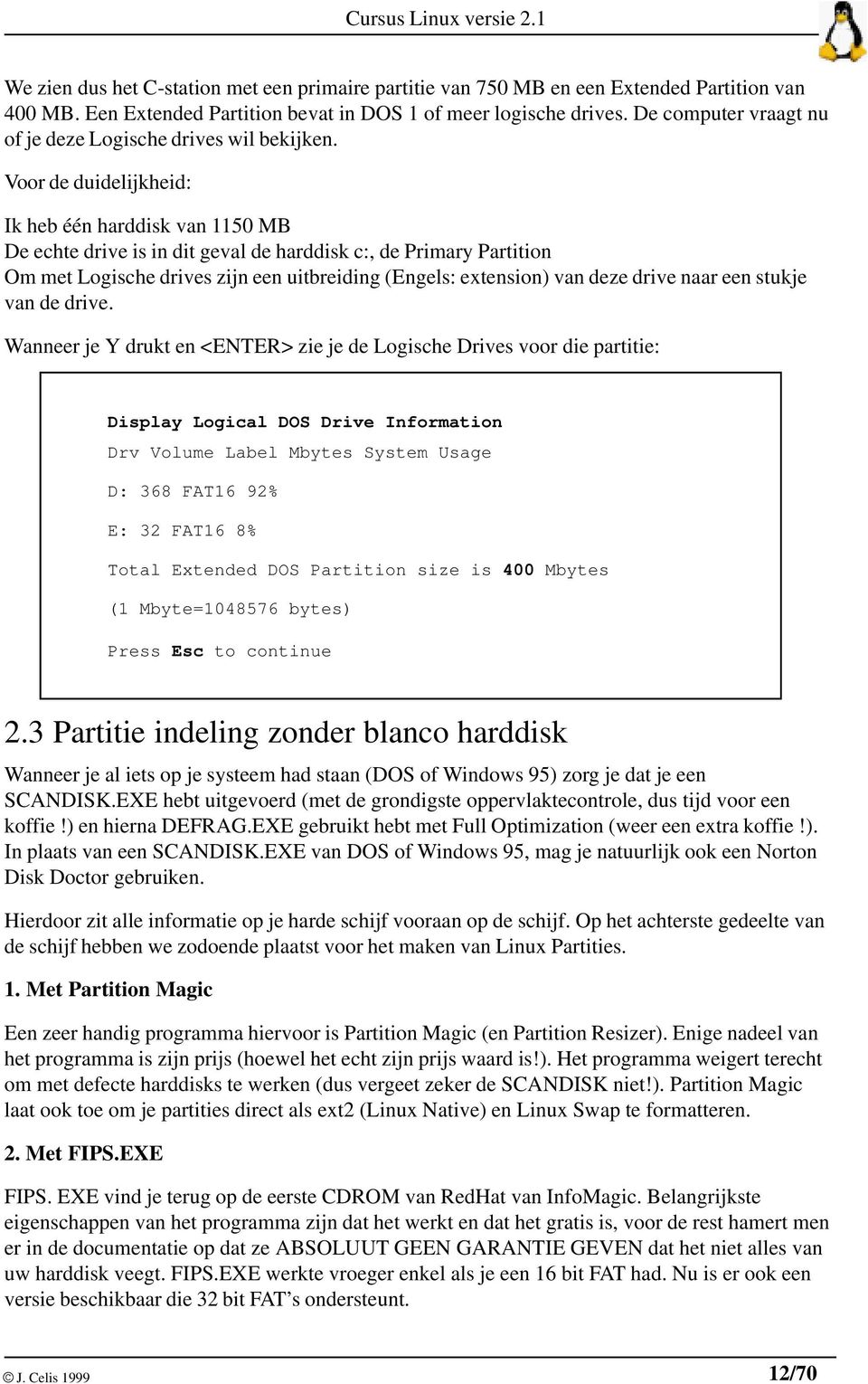 Voor de duidelijkheid: Ik heb één harddisk van 1150 MB De echte drive is in dit geval de harddisk c:, de Primary Partition Om met Logische drives zijn een uitbreiding (Engels: extension) van deze