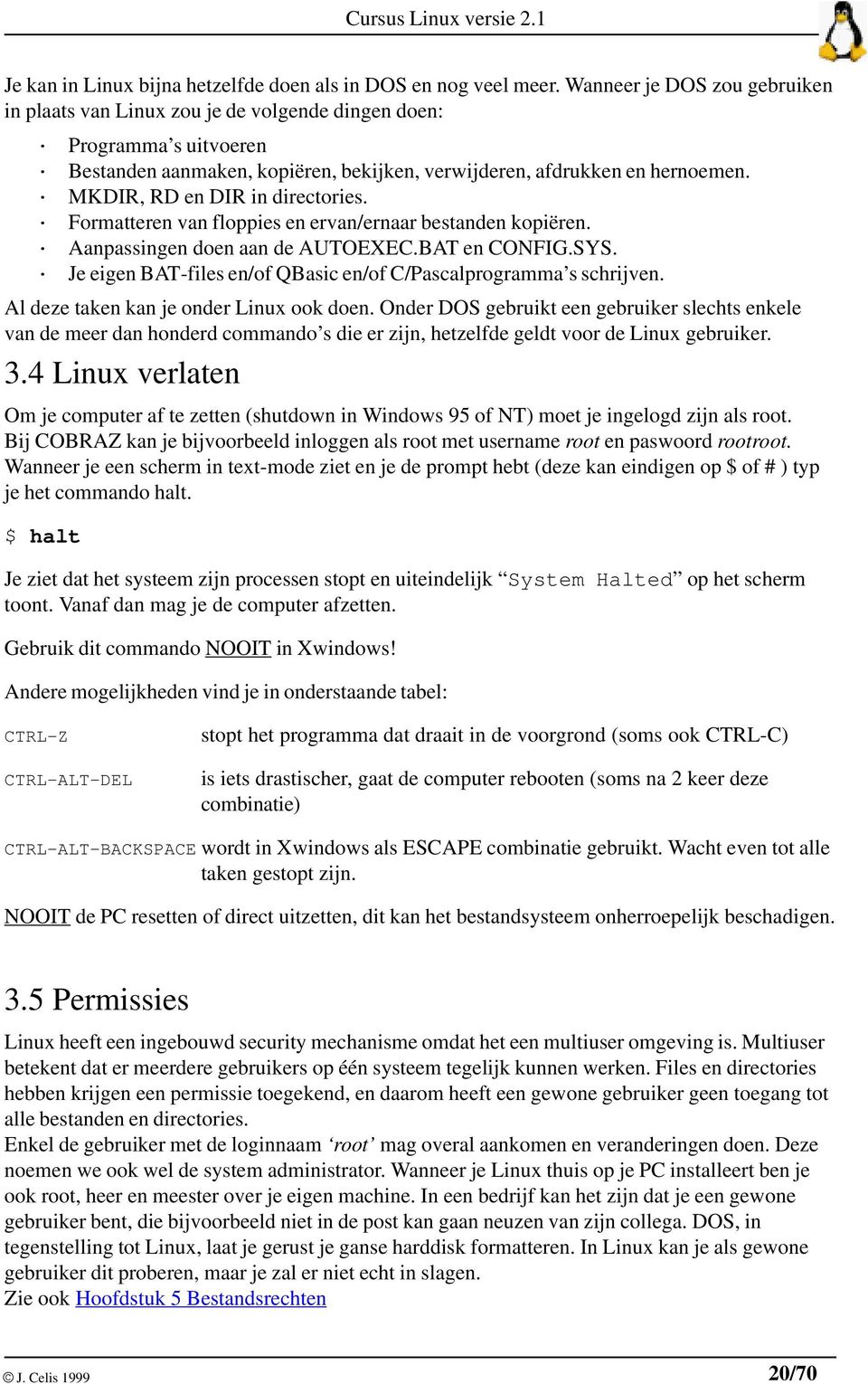 MKDIR, RD en DIR in directories. Formatteren van floppies en ervan/ernaar bestanden kopiëren. Aanpassingen doen aan de AUTOEXEC.BAT en CONFIG.SYS.