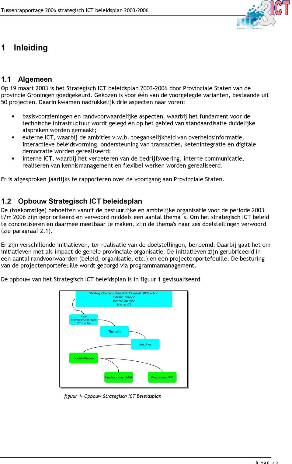 Daarin kwamen nadrukkelijk drie aspecten naar voren: basisvoorzieningen en randvoorwaardelijke aspecten, waarbij het fundament voor de technische infrastructuur wordt gelegd en op het gebied van