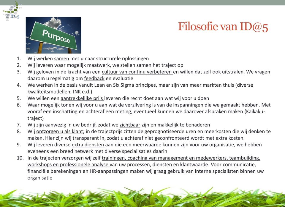 We werken in de basis vanuit Lean en Six Sigma principes, maar zijn van meer markten thuis (diverse kwaliteitsmodellen, INK e.d.) 5.