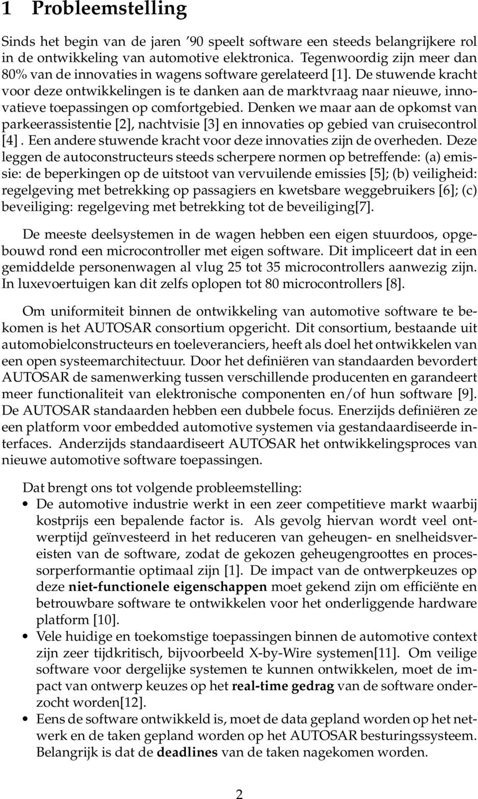 De stuwende kracht voor deze ontwikkelingen is te danken aan de marktvraag naar nieuwe, innovatieve toepassingen op comfortgebied.