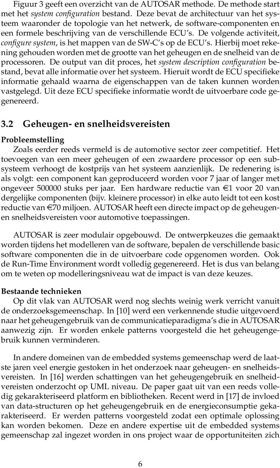 De volgende activiteit, configure system, is het mappen van de SW-C s op de ECU s. Hierbij moet rekening gehouden worden met de grootte van het geheugen en de snelheid van de processoren.