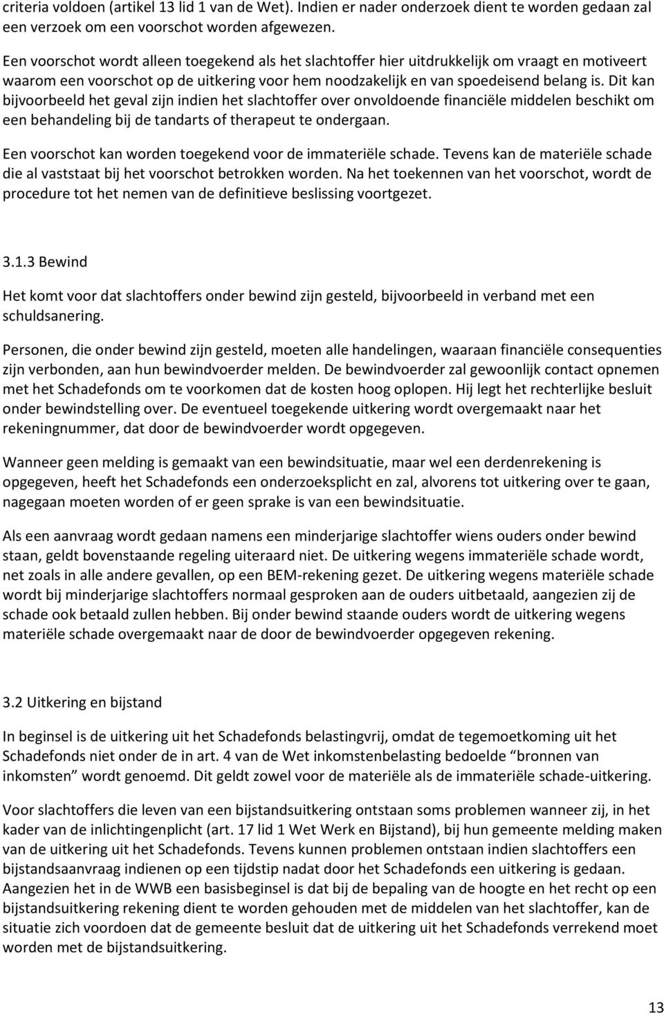 Dit kan bijvoorbeeld het geval zijn indien het slachtoffer over onvoldoende financiële middelen beschikt om een behandeling bij de tandarts of therapeut te ondergaan.