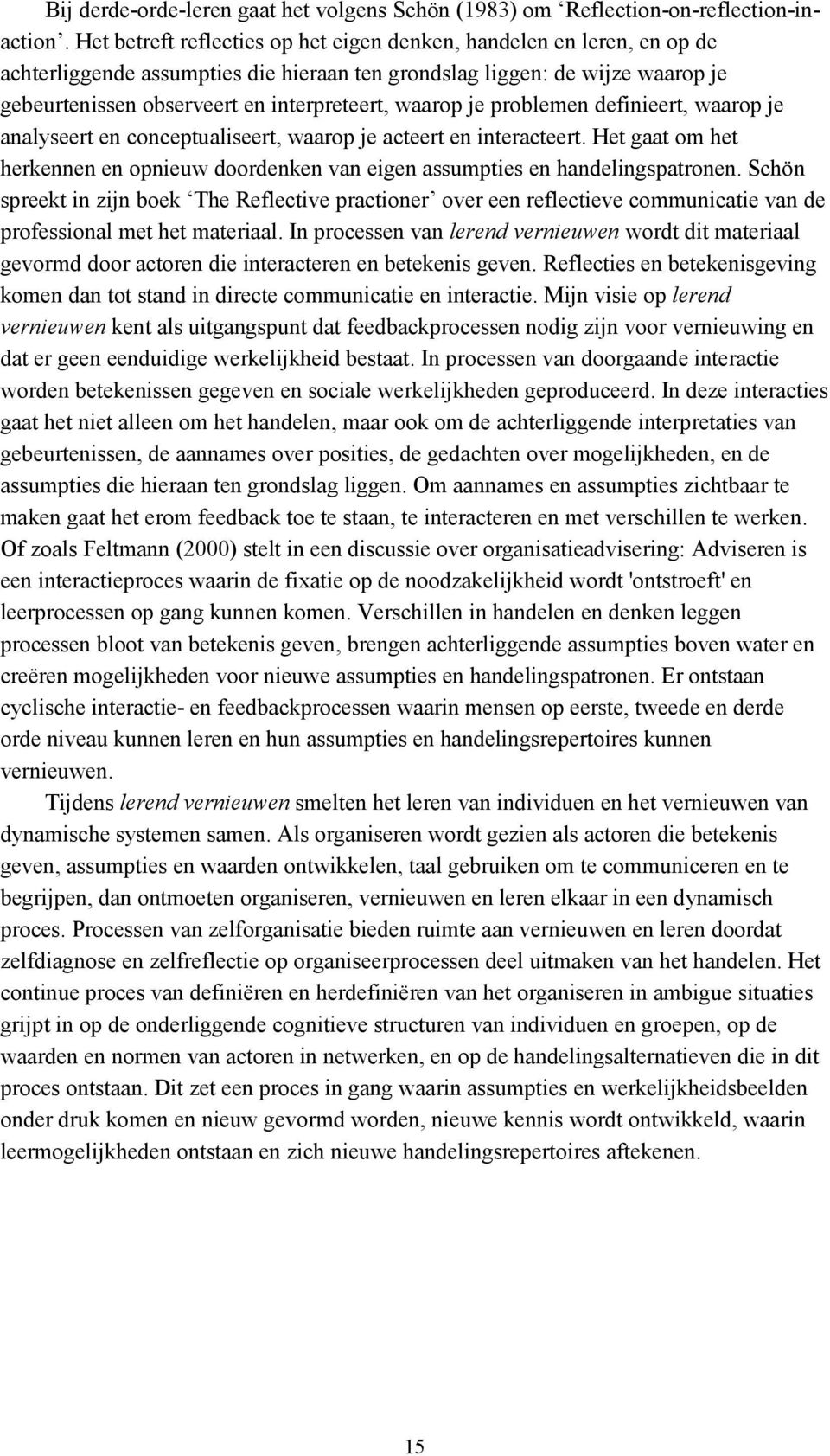 waarop je problemen definieert, waarop je analyseert en conceptualiseert, waarop je acteert en interacteert. Het gaat om het herkennen en opnieuw doordenken van eigen assumpties en handelingspatronen.