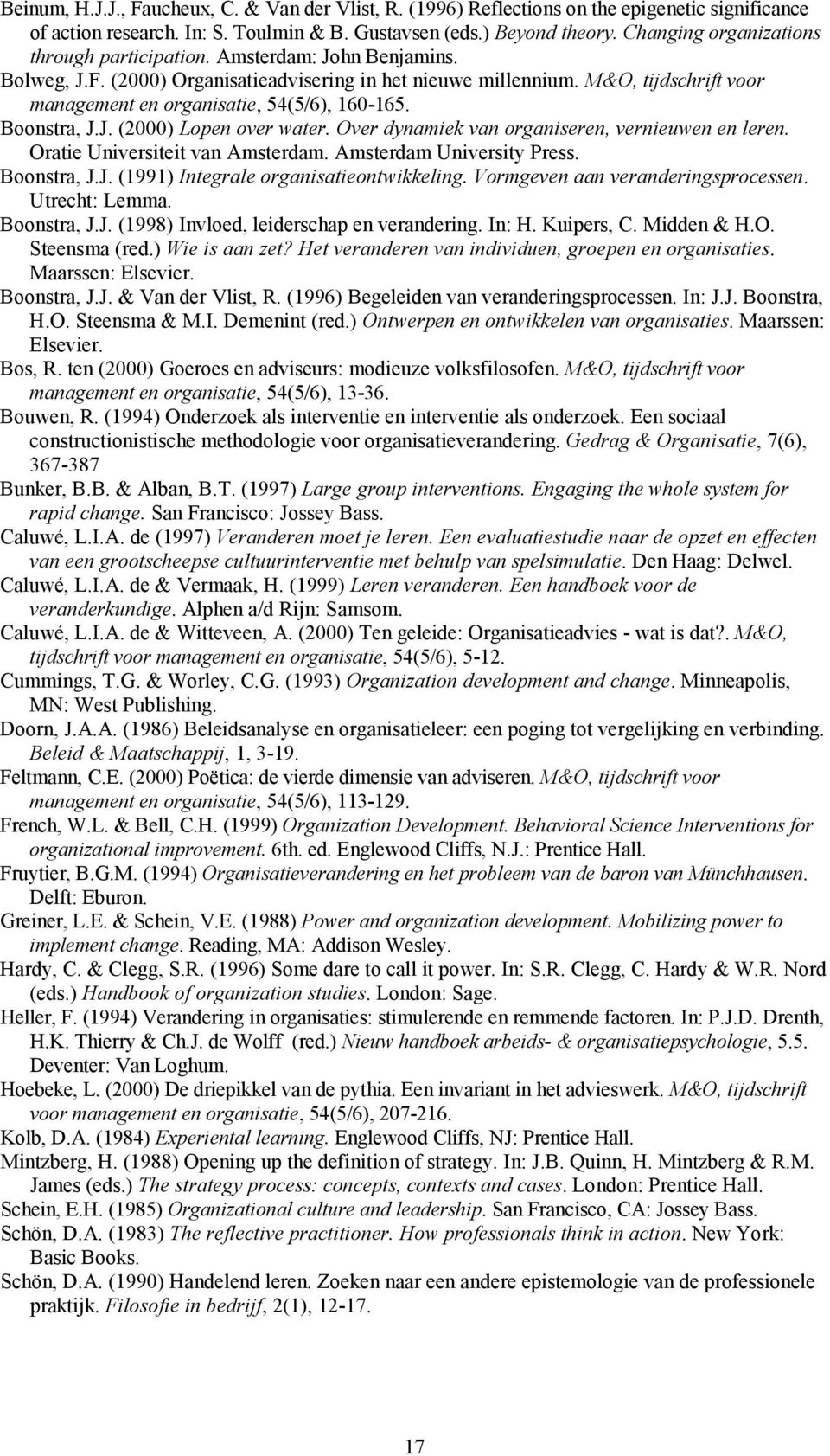 M&O, tijdschrift voor management en organisatie, 54(5/6), 160-165. Boonstra, J.J. (2000) Lopen over water. Over dynamiek van organiseren, vernieuwen en leren. Oratie Universiteit van Amsterdam.