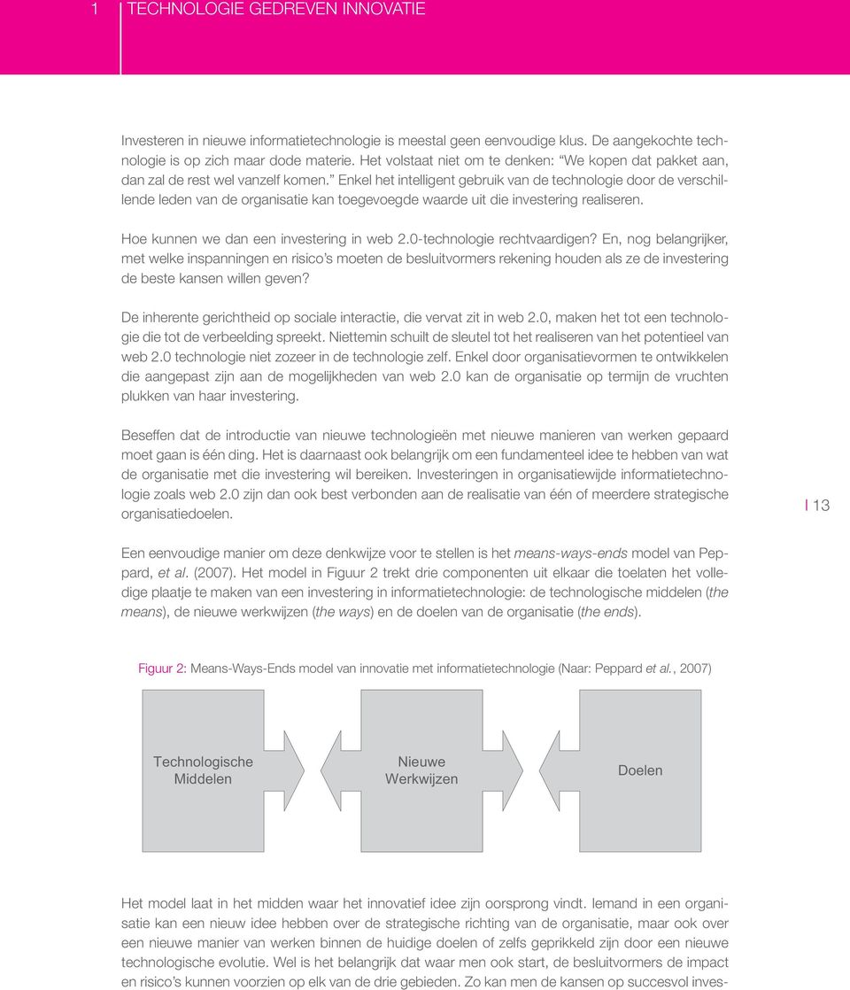 Enkel het intelligent gebruik van de technologie door de verschillende leden van de organisatie kan toegevoegde waarde uit die investering realiseren. Hoe kunnen we dan een investering in web 2.