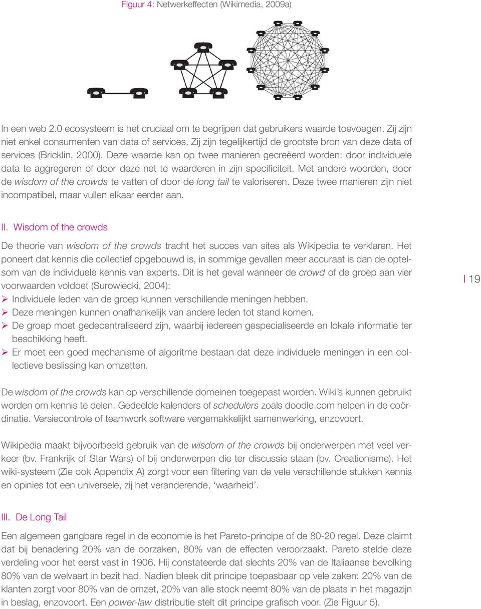 Deze waarde kan op twee manieren gecreëerd worden: door individuele data te aggregeren of door deze net te waarderen in zijn specificiteit.