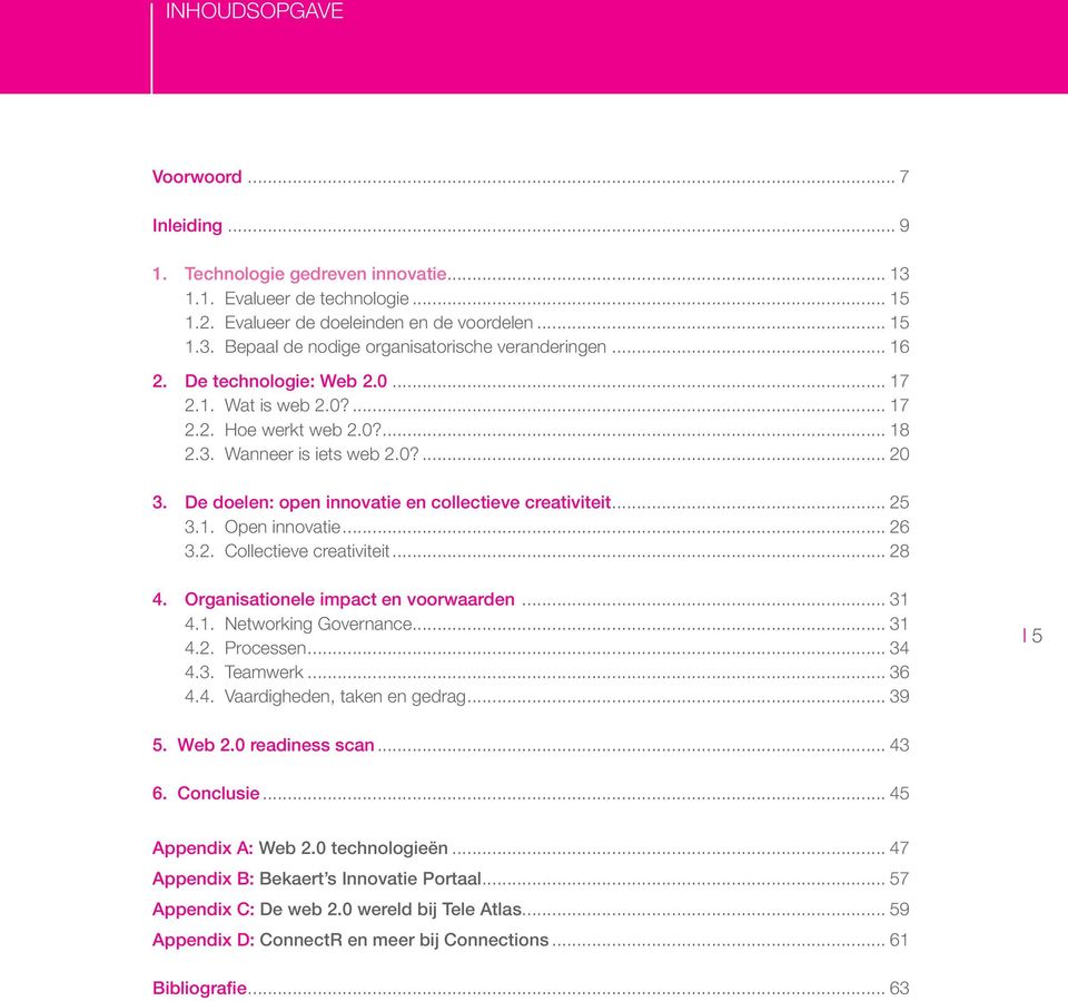 .. 26 3.2. Collectieve creativiteit... 28 4. Organisationele impact en voorwaarden... 31 4.1. Networking Governance... 31 4.2. Processen... 34 4.3. Teamwerk... 36 4.4. Vaardigheden, taken en gedrag.