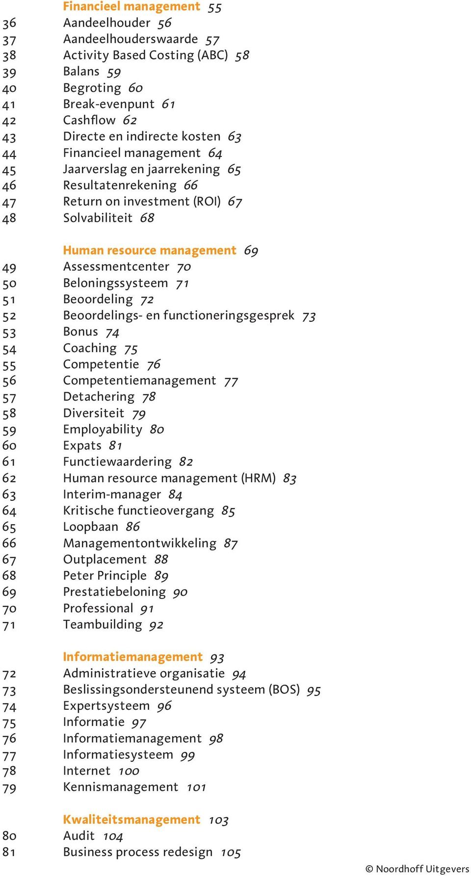 Beoordeling 72 52 Beoordelings- en functioneringsgesprek 73 53 Bonus 74 54 Coaching 75 55 Competentie 76 56 Competentie 77 57 Detachering 78 58 Diversiteit 79 59 Employability 80 60 Expats 81 61