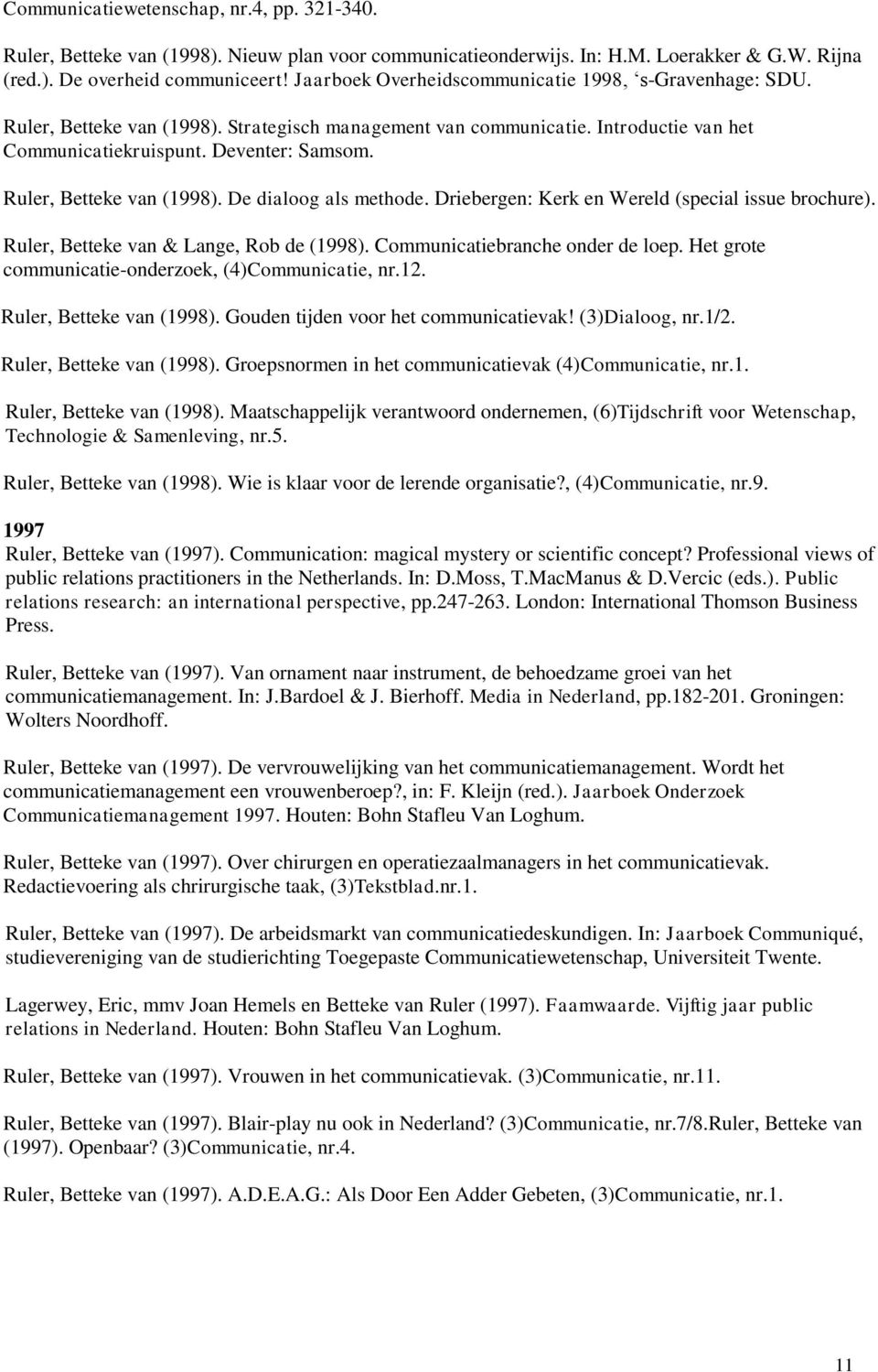 Ruler, Betteke van (1998). De dialoog als methode. Driebergen: Kerk en Wereld (special issue brochure). Ruler, Betteke van & Lange, Rob de (1998). Communicatiebranche onder de loep.