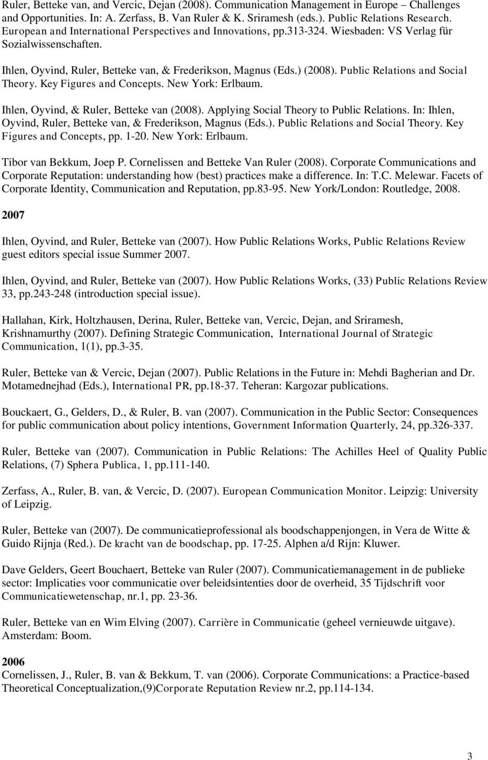 Public Relations and Social Theory. Key Figures and Concepts. New York: Erlbaum. Ihlen, Oyvind, & Ruler, Betteke van (2008). Applying Social Theory to Public Relations.