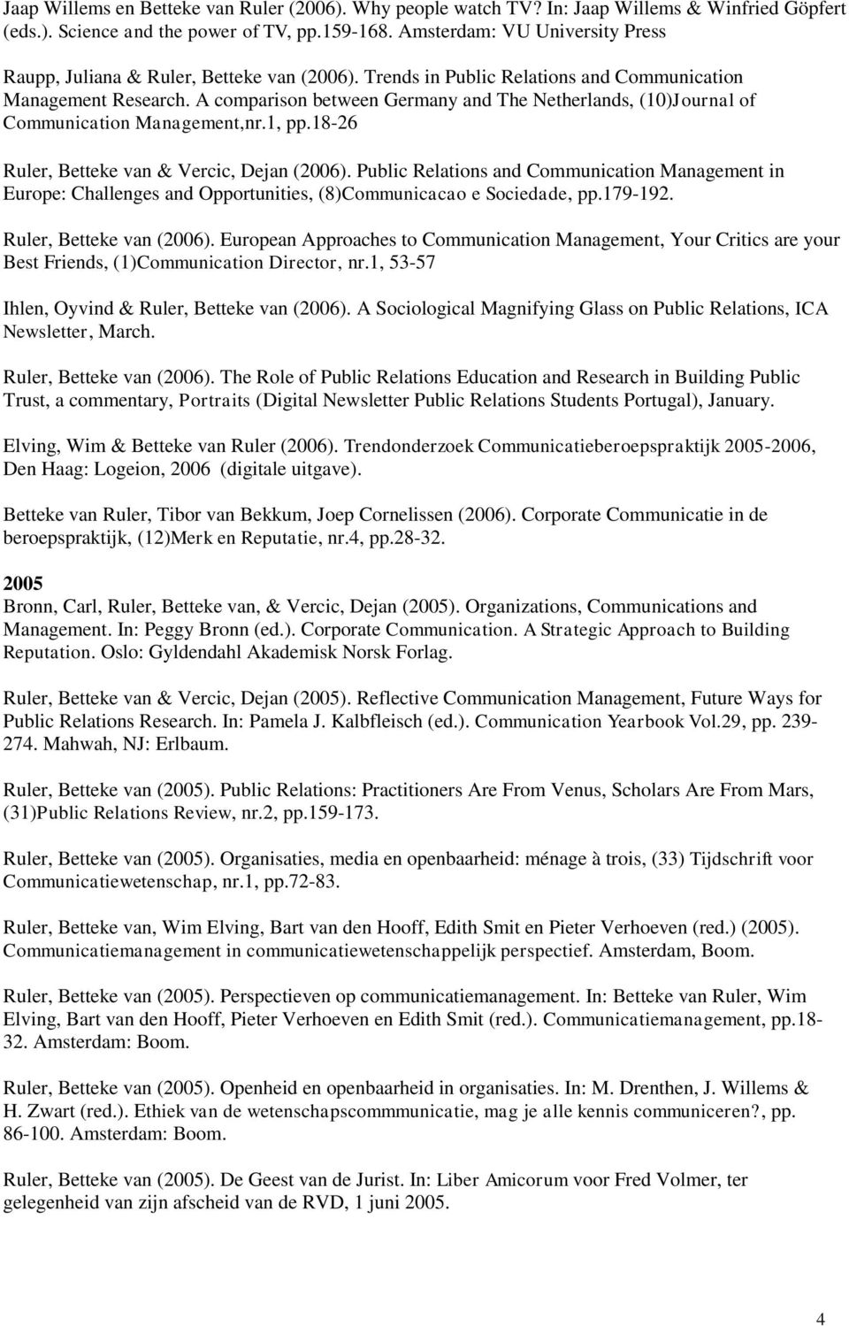 A comparison between Germany and The Netherlands, (10)Journal of Communication Management,nr.1, pp.18-26 Ruler, Betteke van & Vercic, Dejan (2006).