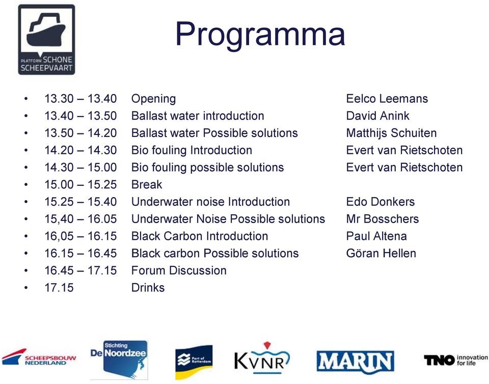 00 Bio fouling possible solutions Evert van Rietschoten 15.00 15.25 Break 15.25 15.40 Underwater noise Introduction Edo Donkers 15,40 16.