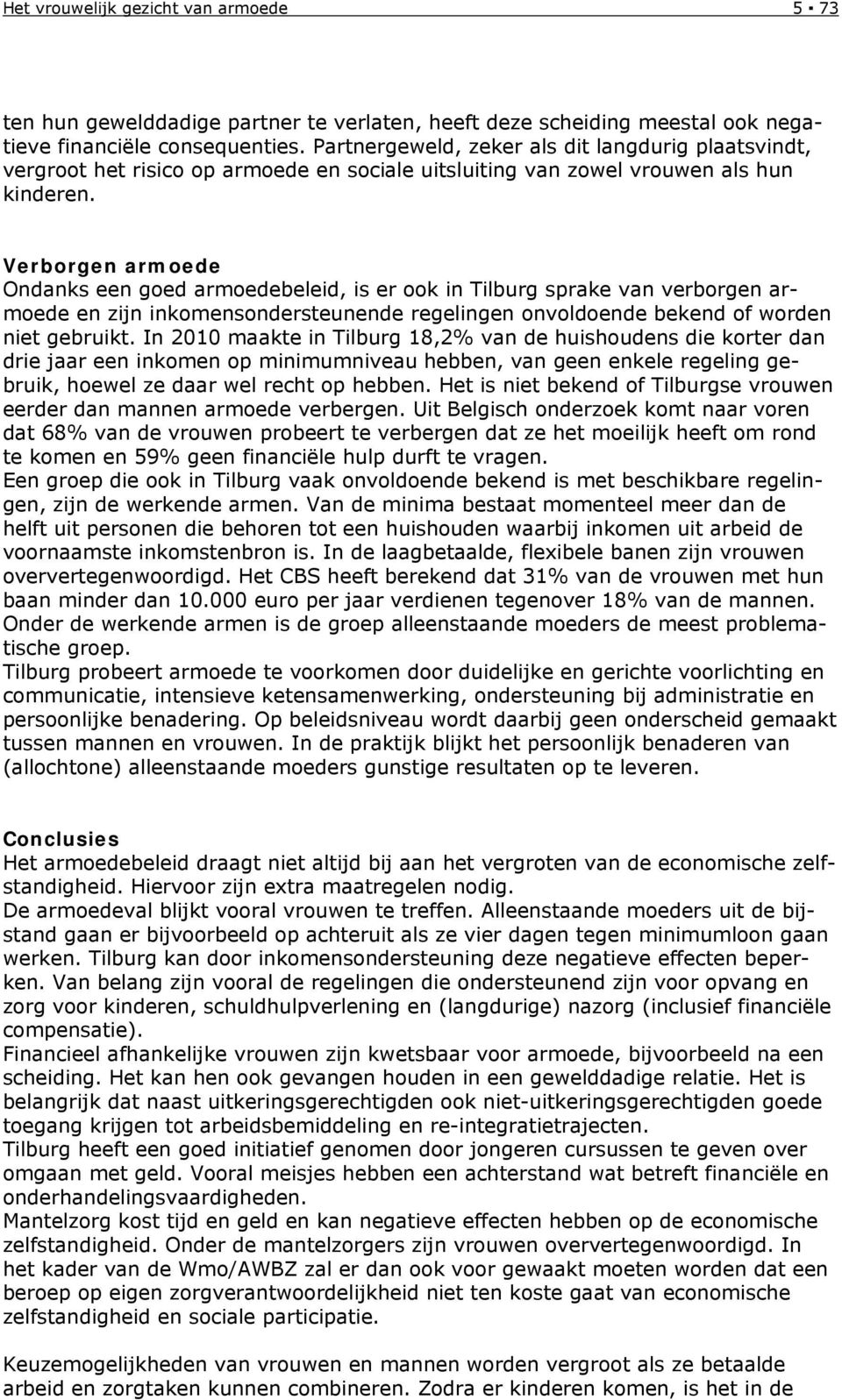 Verborgen armoede Ondanks een goed armoedebeleid, is er ook in Tilburg sprake van verborgen armoede en zijn inkomensondersteunende regelingen onvoldoende bekend of worden niet gebruikt.