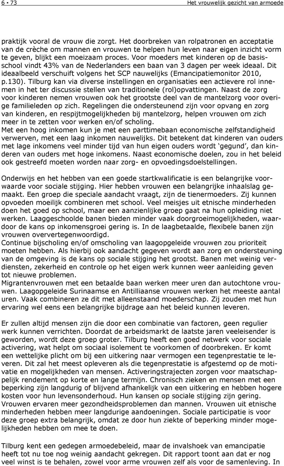 Voor moeders met kinderen op de basisschool vindt 43% van de Nederlanders een baan van 3 dagen per week ideaal. Dit ideaalbeeld verschuift volgens het SCP nauwelijks (Emancipatiemonitor 2010, p.130).