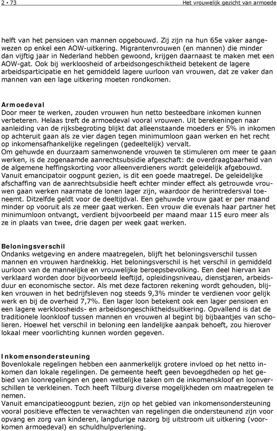 Ook bij werkloosheid of arbeidsongeschiktheid betekent de lagere arbeidsparticipatie en het gemiddeld lagere uurloon van vrouwen, dat ze vaker dan mannen van een lage uitkering moeten rondkomen.