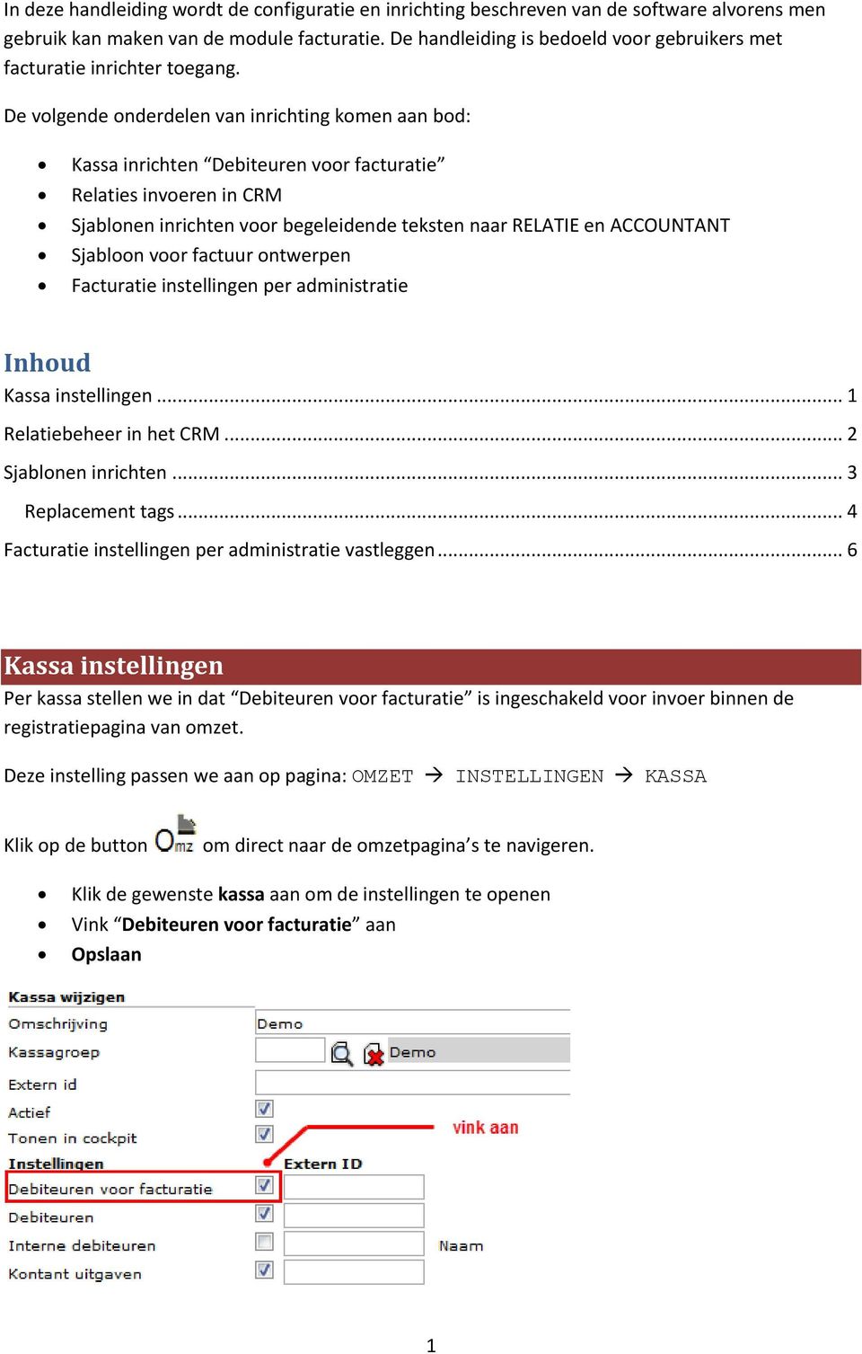 De volgende onderdelen van inrichting komen aan bod: Kassa inrichten Debiteuren voor facturatie Relaties invoeren in CRM Sjablonen inrichten voor begeleidende teksten naar RELATIE en ACCOUNTANT