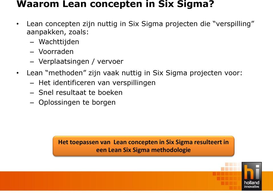 Voorraden Verplaatsingen / vervoer Lean methoden zijn vaak nuttig in Six Sigma projecten voor: Het