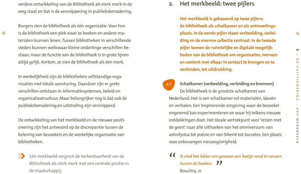 Tussen bibliotheken in verschillende steden kunnen weliswaar kleine onderlinge verschillen bestaan, maar de functie van de bibliotheek is in grote lijnen altijd gelijk.