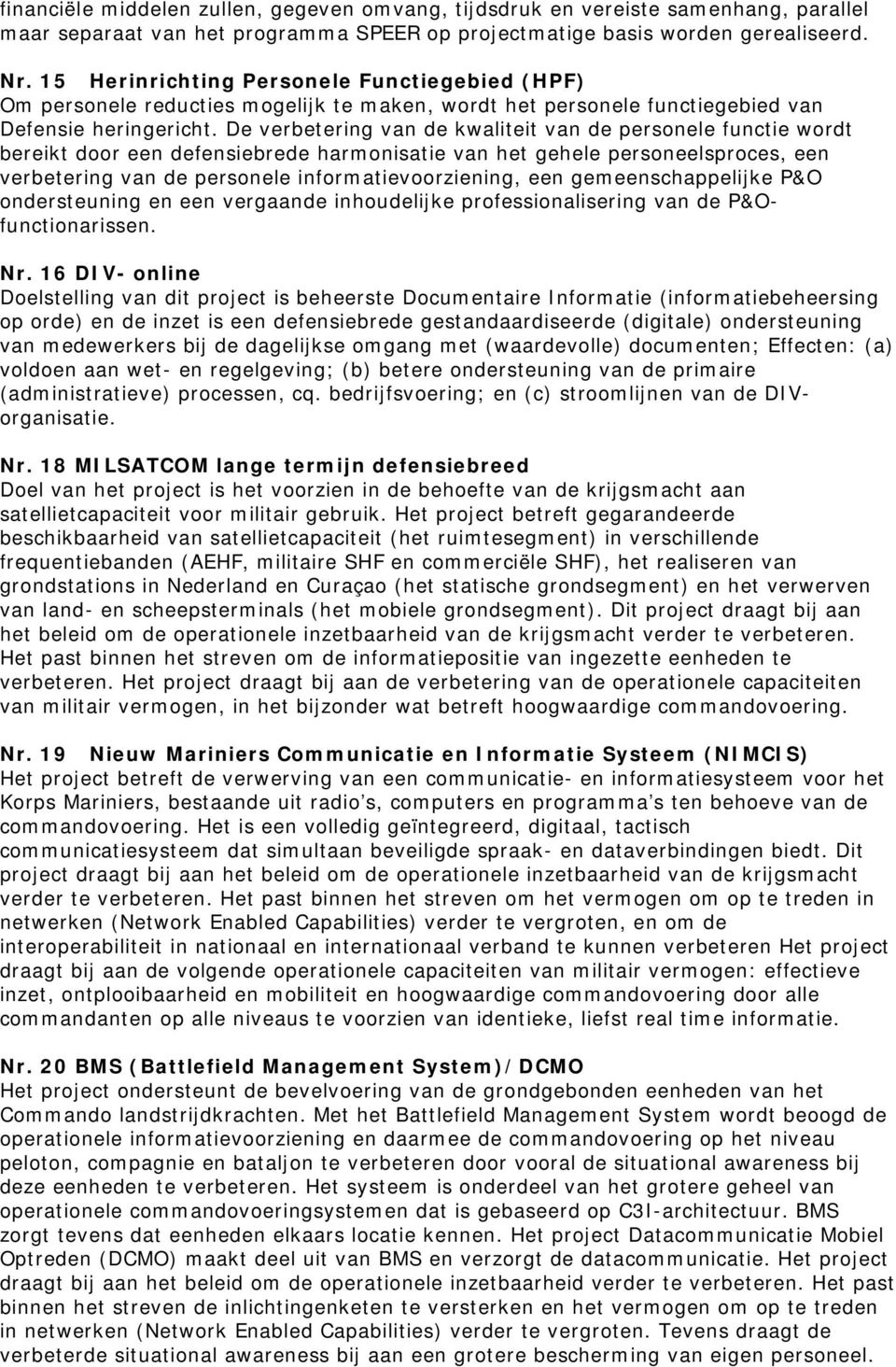 De verbetering van de kwaliteit van de personele functie wordt bereikt door een defensiebrede harmonisatie van het gehele personeelsproces, een verbetering van de personele informatievoorziening, een