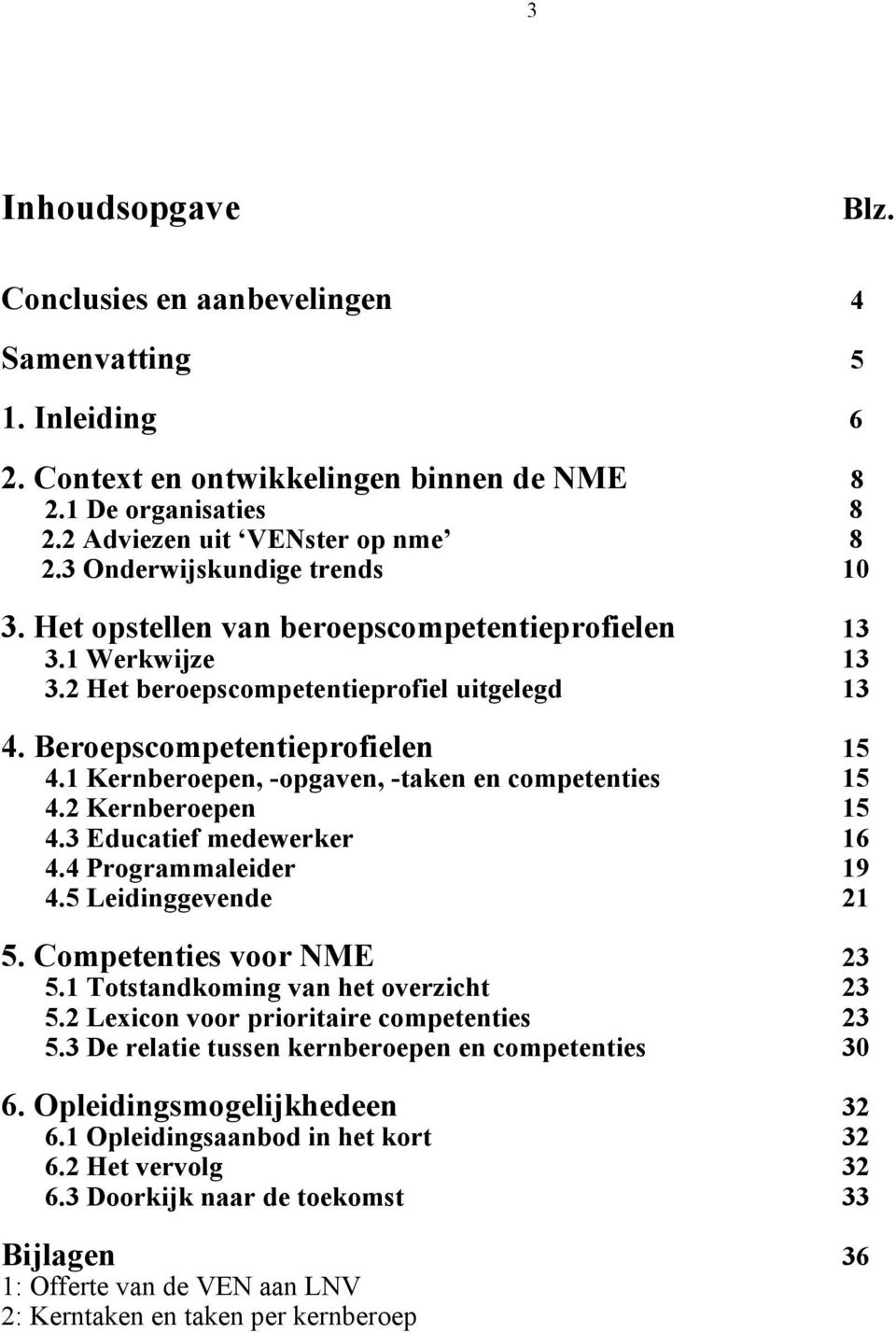 1 Kernberoepen, -opgaven, -taken en competenties 15 4.2 Kernberoepen 15 4.3 Educatief medewerker 16 4.4 Programmaleider 19 4.5 Leidinggevende 21 5. Competenties voor NME 23 5.