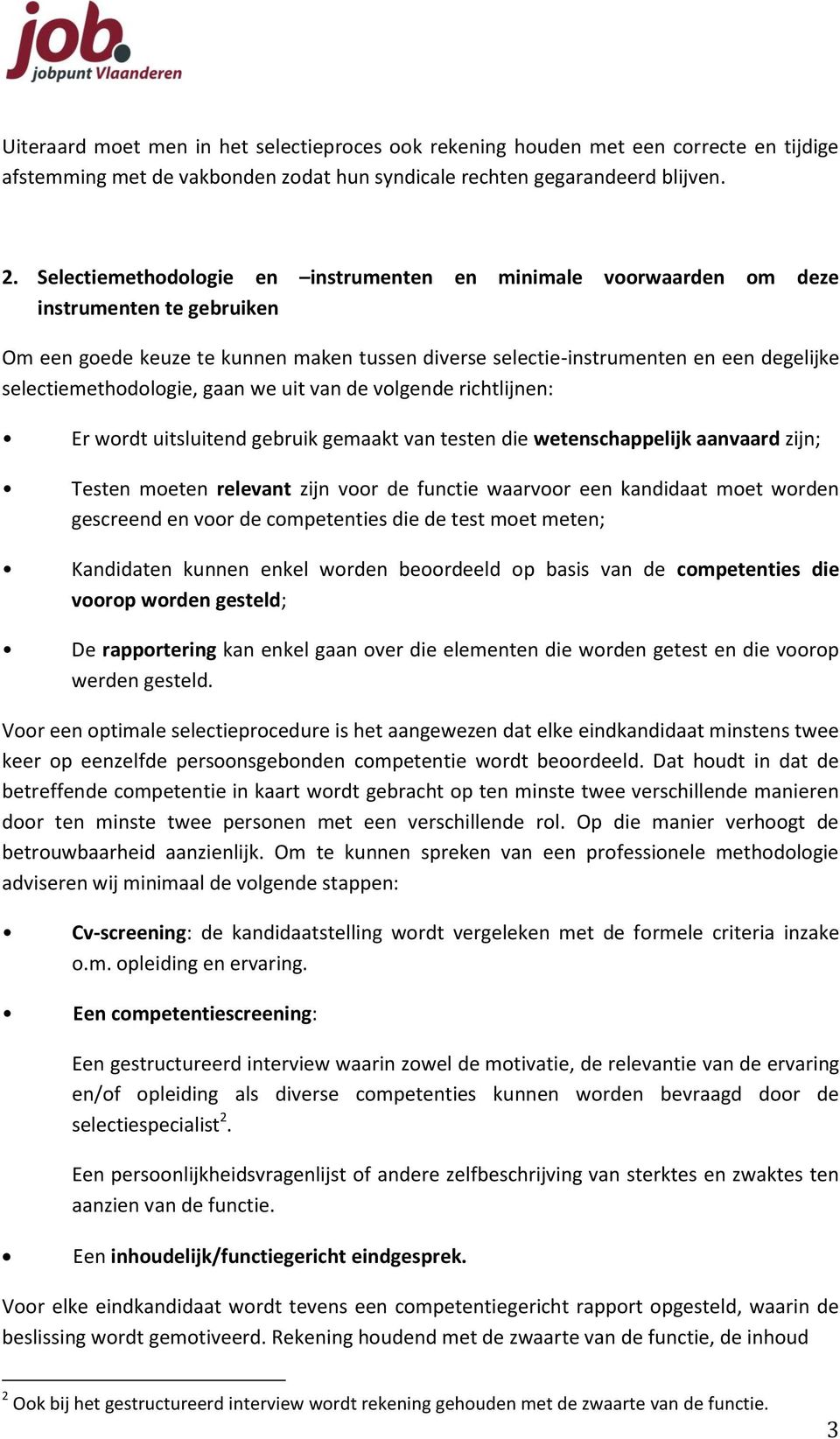 selectiemethodologie, gaan we uit van de volgende richtlijnen: Er wordt uitsluitend gebruik gemaakt van testen die wetenschappelijk aanvaard zijn; Testen moeten relevant zijn voor de functie waarvoor