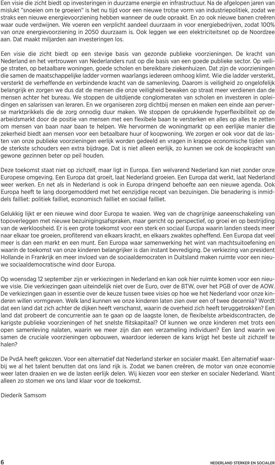 En zo ook nieuwe banen creëren waar oude verdwijnen. We voeren een verplicht aandeel duurzaam in voor energiebedrijven, zodat 100% van onze energievoorziening in 2050 duurzaam is.