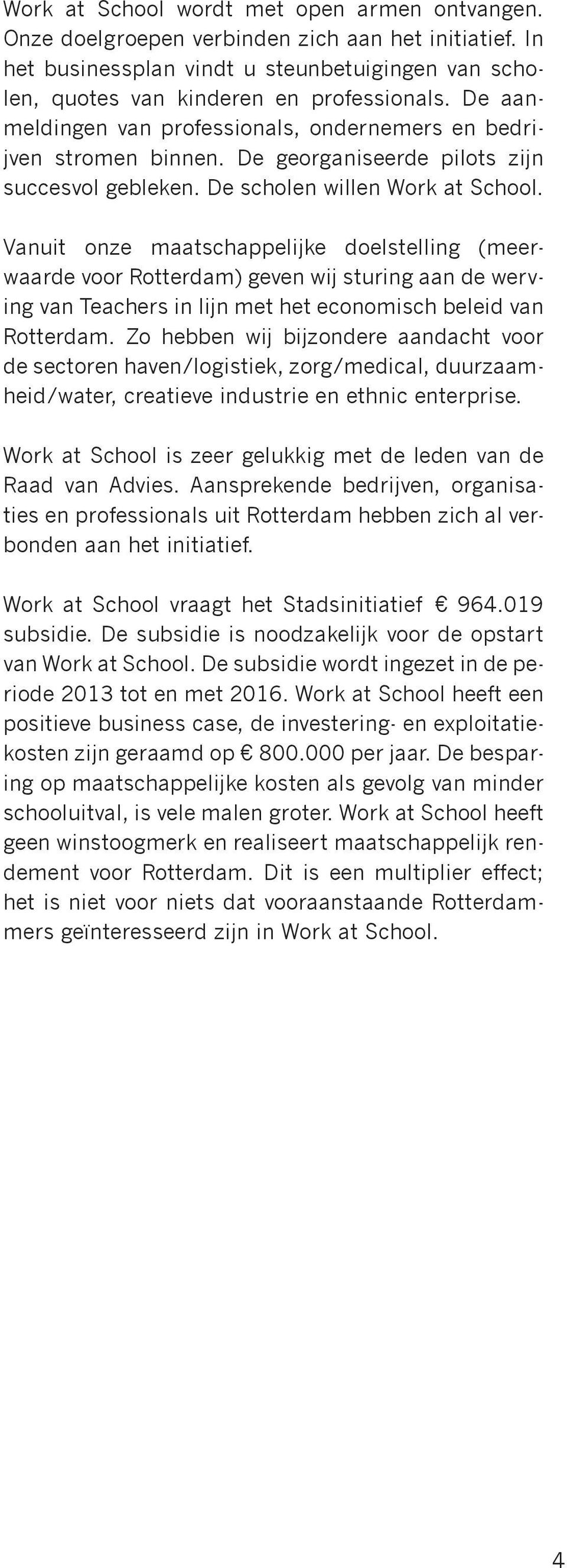 Vanuit onze maatschappelijke doelstelling (meerwaarde voor Rotterdam) geven wij sturing aan de werving van Teachers in lijn met het economisch beleid van Rotterdam.