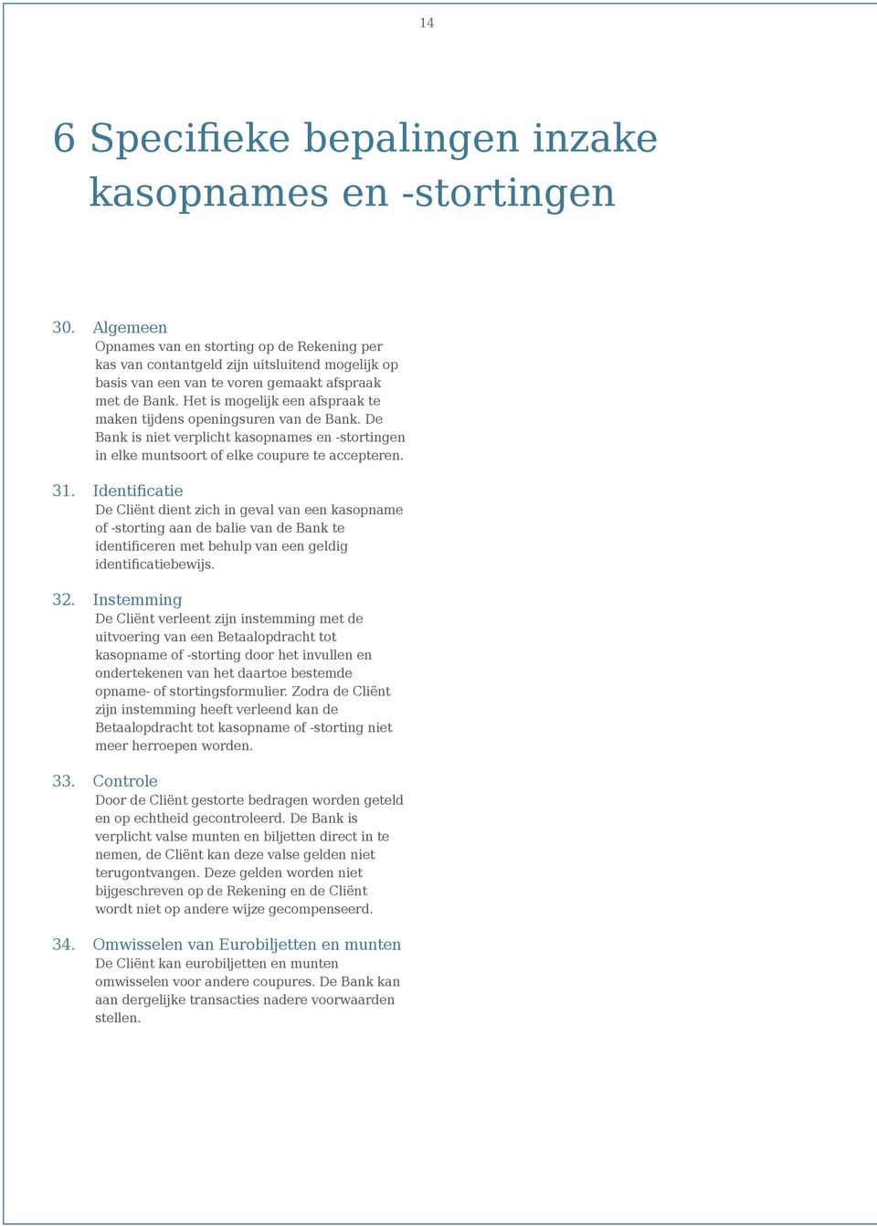 Het is mogelijk een afspraak te maken tijdens openingsuren van de Bank. De Bank is niet verplicht kasopnames en -stortingen in elke muntsoort of elke coupure te accepteren. 31.