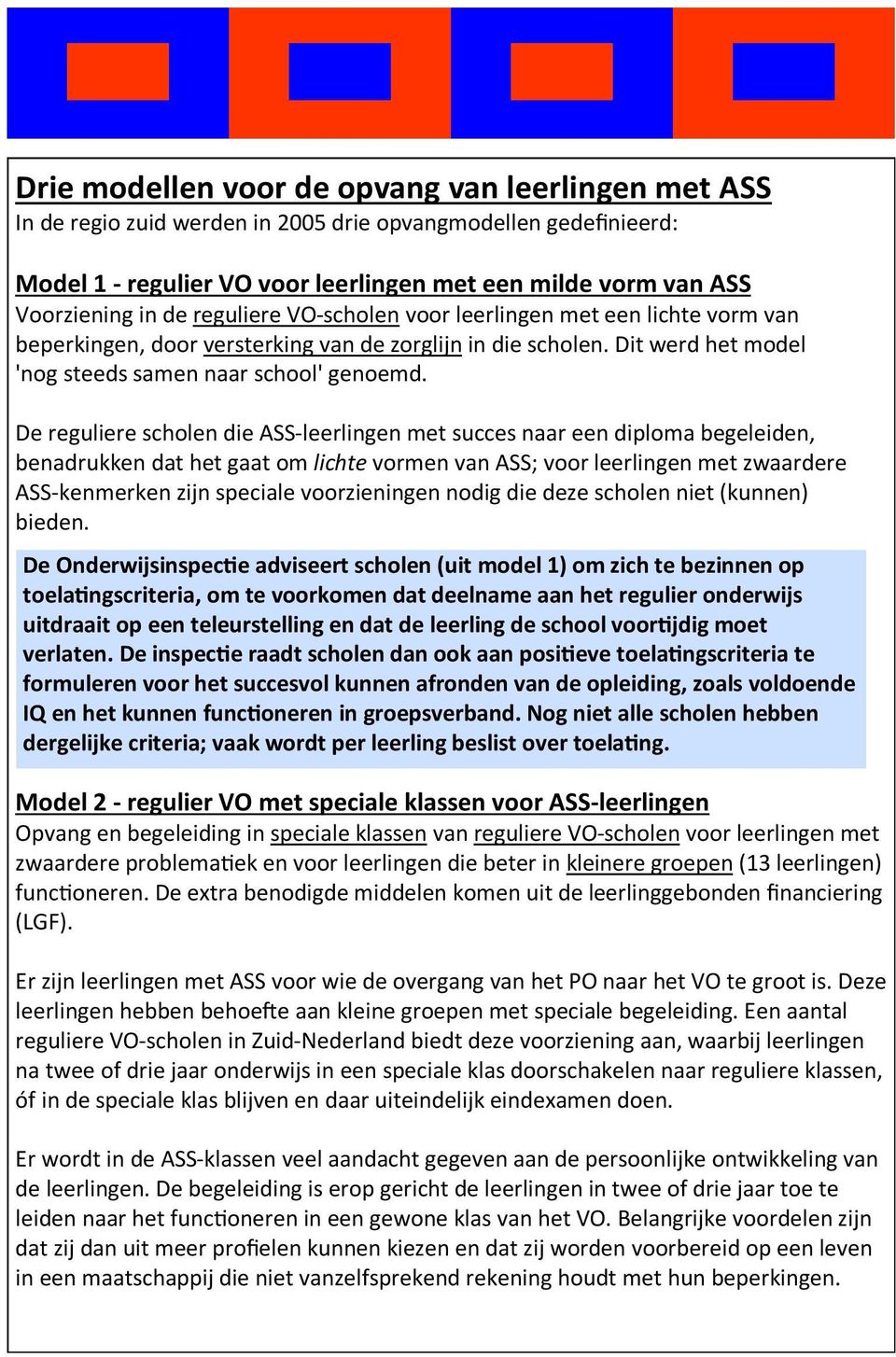 De reguliere scholen die ASS-leerlingen met succes naar een diploma begeleiden, benadrukken dat het gaat om lichte vormen van ASS; voor leerlingen met zwaardere ASS-kenmerken zijn speciale