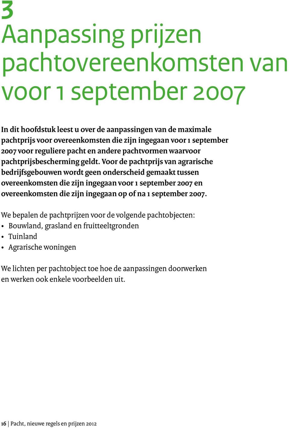 Voor de pachtprijs van agrarische bedrijfsgebouwen wordt geen onderscheid gemaakt tussen overeenkomsten die zijn ingegaan voor 1 september 2007 en overeenkomsten die zijn ingegaan op of na