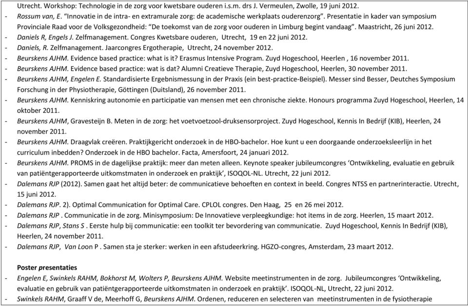 Presentatie in kader van symposium Provinciale Raad voor de Volksgezondheid: De toekomst van de zorg voor ouderen in Limburg begint vandaag. Maastricht, 26 juni 2012. - Daniels R, Engels J.