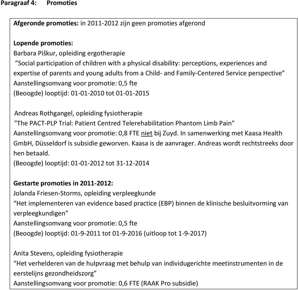 01-01-2010 tot 01-01-2015 Andreas Rothgangel, opleiding fysiotherapie "The PACT-PLP Trial: Patient Centred Telerehabilitation Phantom Limb Pain" Aanstellingsomvang voor promotie: 0,8 FTE niet bij