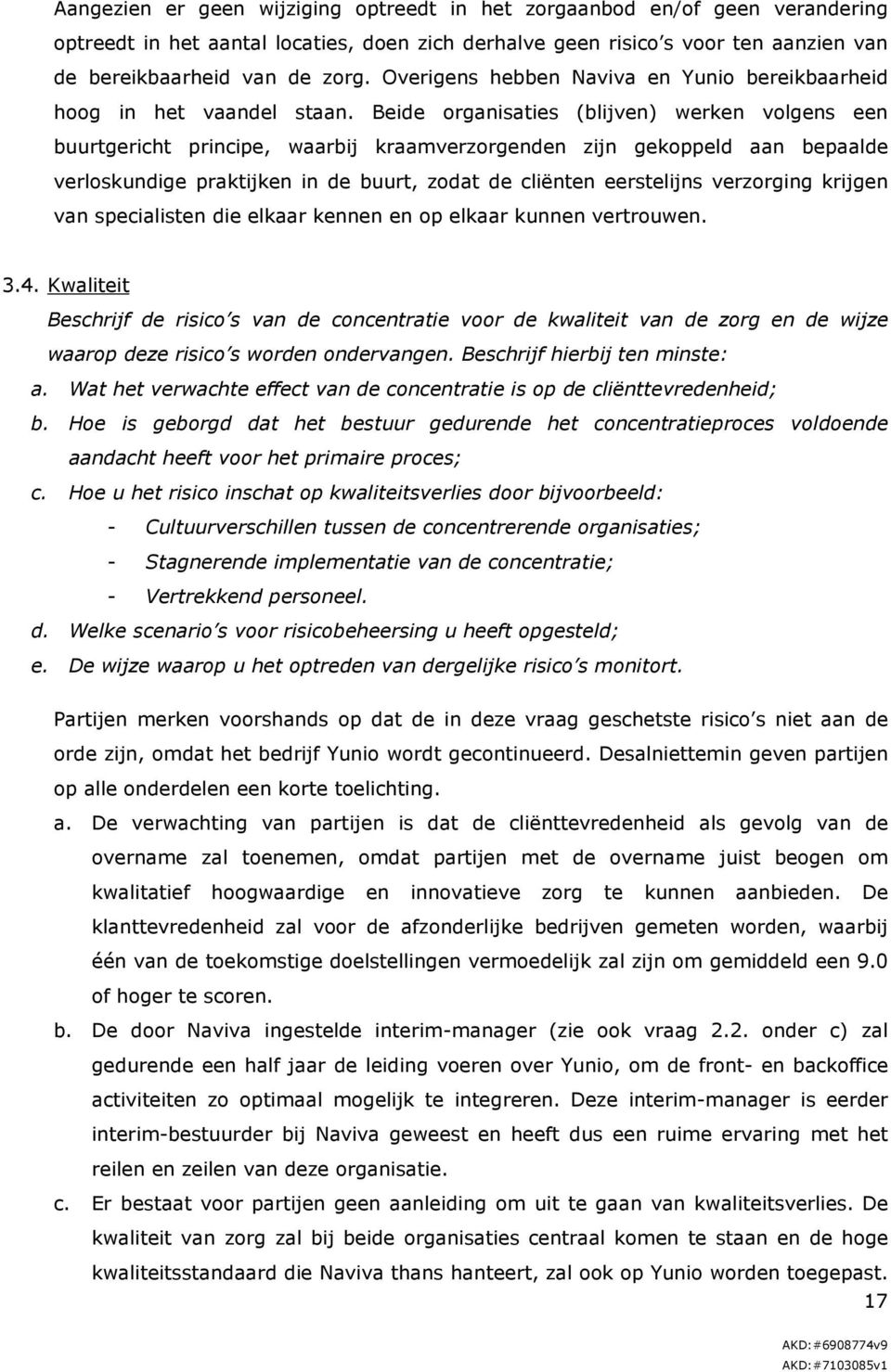 Beide organisaties (blijven) werken volgens een buurtgericht principe, waarbij kraamverzorgenden zijn gekoppeld aan bepaalde verloskundige praktijken in de buurt, zodat de cliënten eerstelijns