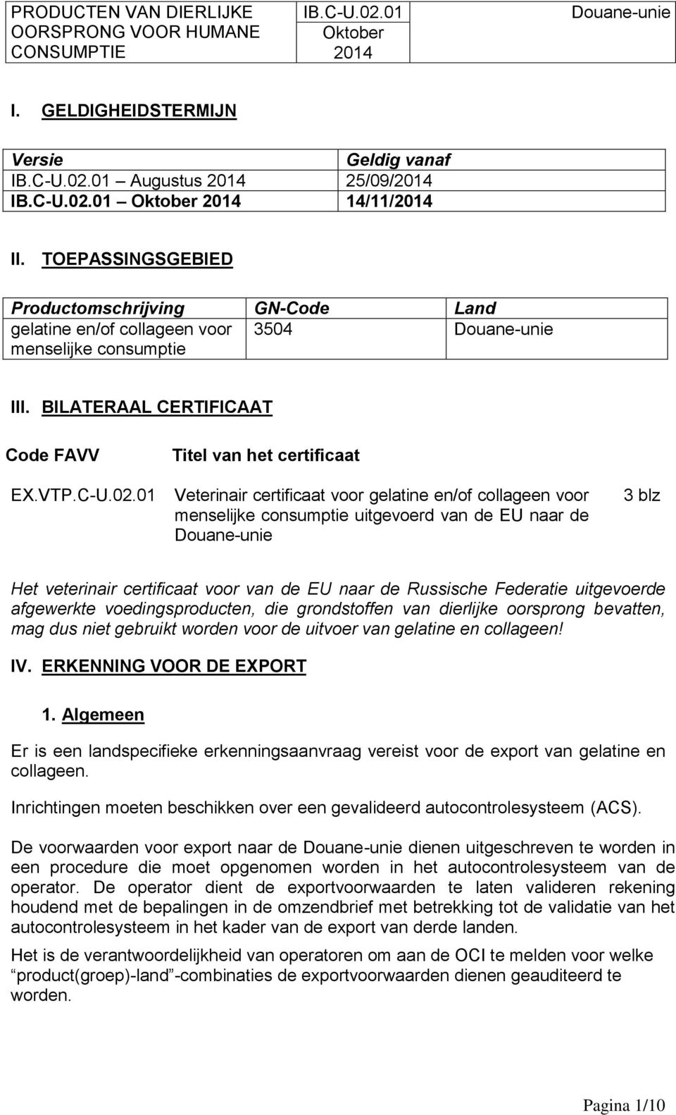 01 Titel van het certificaat Veterinair certificaat voor gelatine en/of collageen voor menselijke consumptie uitgevoerd van de EU naar de 3 blz Het veterinair certificaat voor van de EU naar de