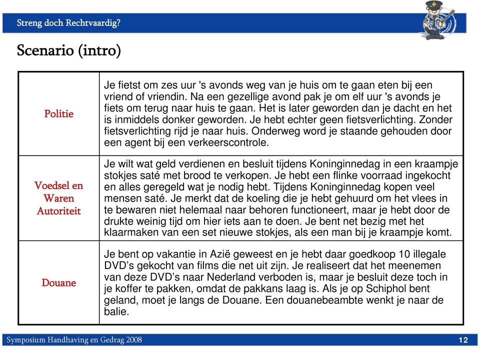 Zonder fietsverlichting rijd je naar huis. Onderweg word je staande gehouden door een agent bij een verkeerscontrole.