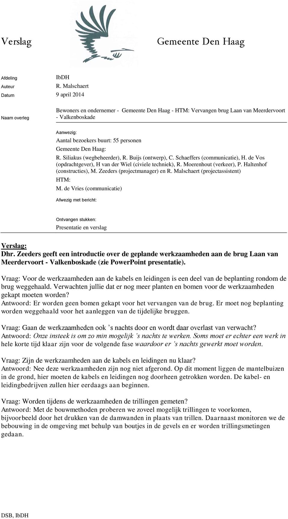 Gemeente Den Haag: R. Siliakus (wegbeheerder), R. Buijs (ontwerp), C. Schaeffers (communicatie), H. de Vos (opdrachtgever), H van der Wiel (civiele techniek), R. Moerenhout (verkeer), P.