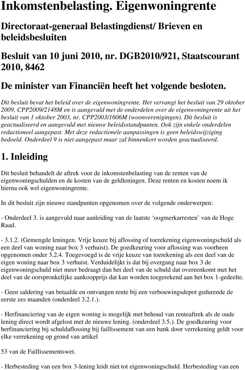 Het vervangt het besluit van 29 oktober 2009, CPP2009/2148M en is aangevuld met de onderdelen over de eigenwoningrente uit het besluit van 1 oktober 2003, nr. CPP2003/1606M (woonverenigingen).