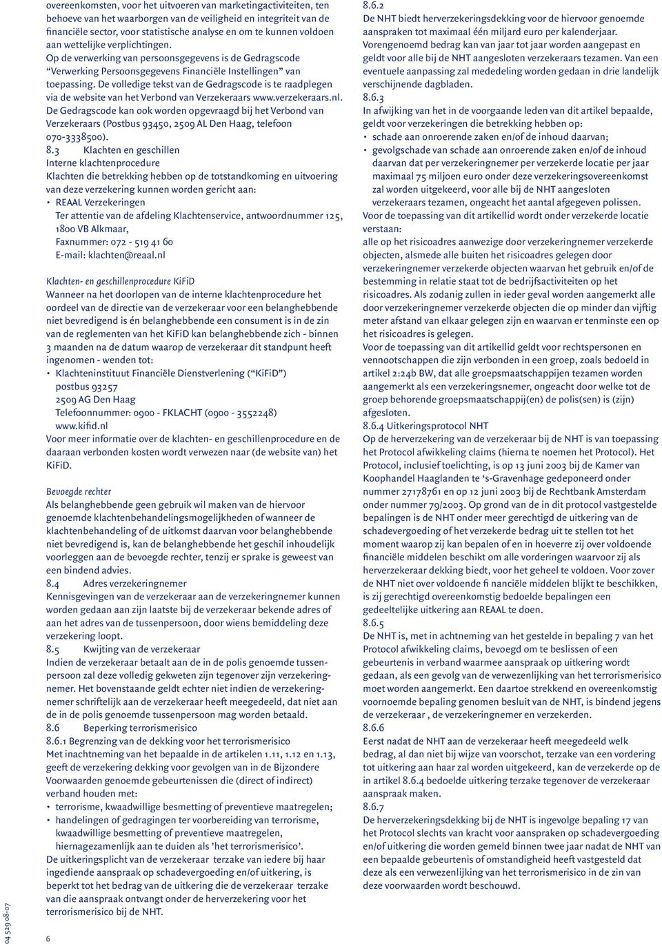 De volledige tekst van de Gedragscode is te raadplegen via de website van het Verbond van Verzekeraars www.verzekeraars.nl.