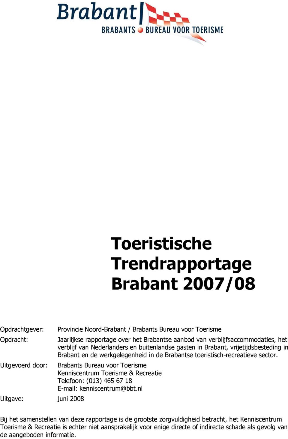 toeristisch-recreatieve sector. Brabants Bureau voor Toerisme Kenniscentrum Toerisme & Recreatie Telefoon: (013) 465 67 18 E-mail: kenniscentrum@bbt.