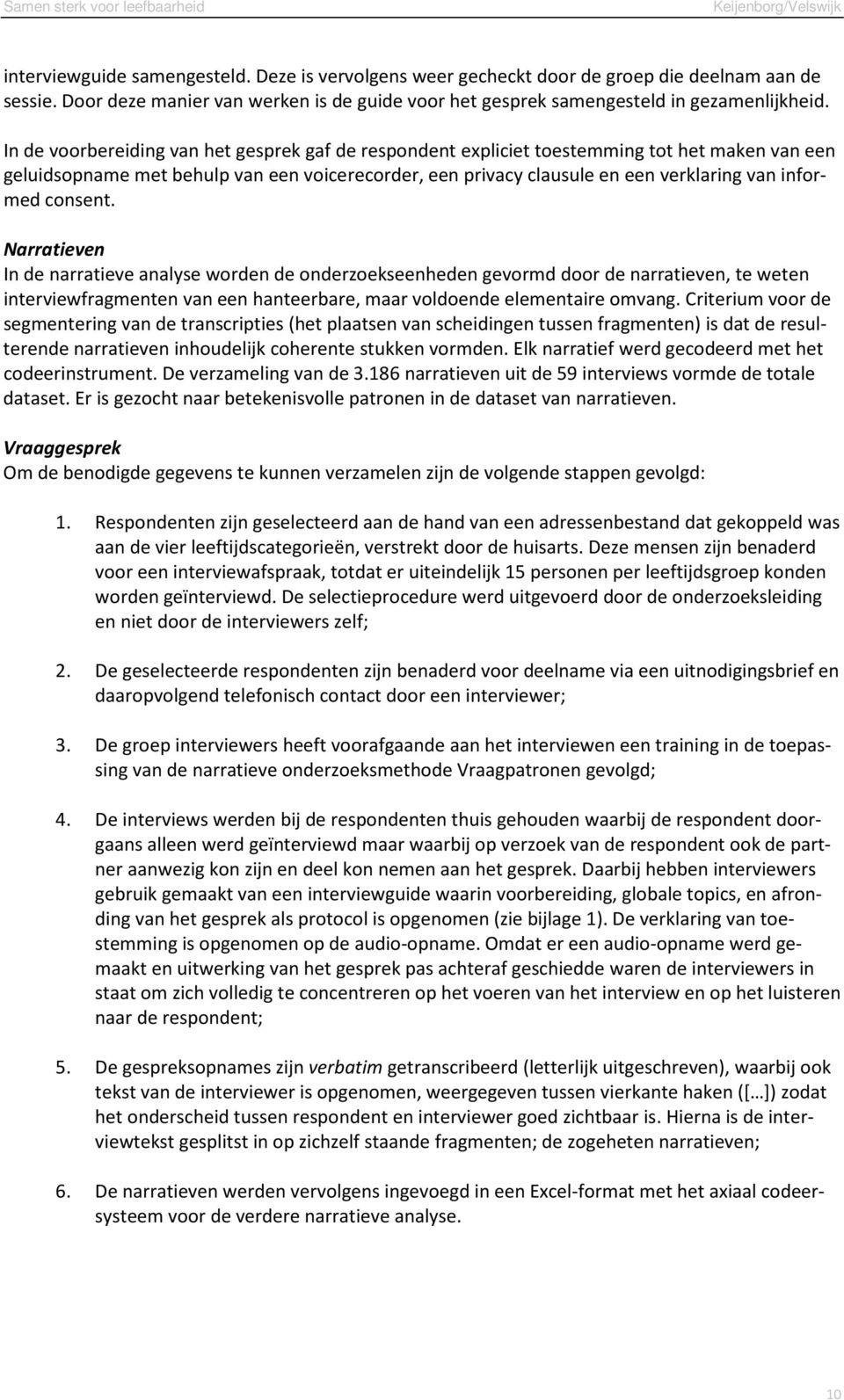 consent. Narratieven In de narratieve analyse worden de onderzoekseenheden gevormd door de narratieven, te weten interviewfragmenten van een hanteerbare, maar voldoende elementaire omvang.