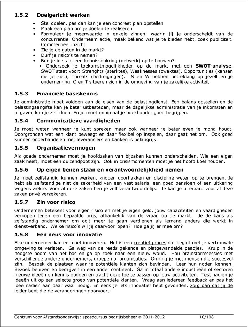 Ben je in staat een kennissenkring (netwerk) op te bouwen? Onderzoek je toekomstmogelijkheden op de markt met een SWOT-analyse.