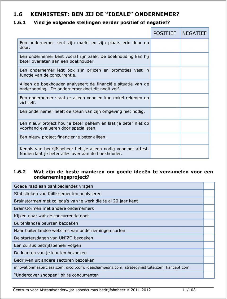 Alleen de boekhouder analyseert de financiële situatie van de onderneming. De ondernemer doet dit nooit zelf. Een ondernemer staat er alleen voor en kan enkel rekenen op zichzelf.